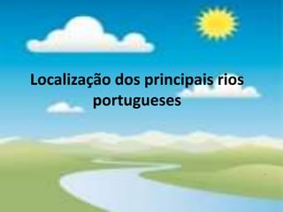 Nascente de um rioElementos  de um rioNascenteNascente de um rio é onde o rio nasce e geralmente é numa área de montanha.Margem direitaMargem esquerdaRio PrincipalAfluenteFoz de um rioFozÁrea onde desagua um rio.