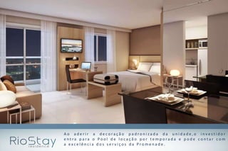 Ao aderir a decoração padronizada da unidade,o investidor
entra para o Pool de locação por temporada e pode contar com
a excelência dos serviços da Promenade.
 