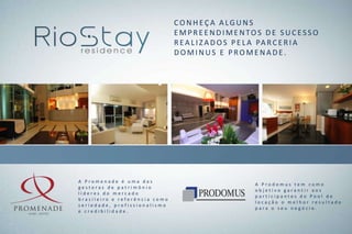 CONHEÇA ALGUNS
                               EMPREENDIMENTOS DE SUCESSO
                               R E A L I Z A D O S P E L A PA R C E R I A
                               DOMINUS E PROMENADE.




A Promenade é uma das
                                                      A Prodomus tem como
gestoras de patrimônio
                                                      objetivo garantir aos
líderes do mercado
                                                      participantes do Pool de
brasileiro e referência como
                                                      locação o melhor resultado
seriedade, profissionalismo
                                                      para o seu negócio.
e credibilidade.
 