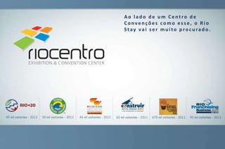 Ao lado de um Centro de
Convenções como esse, o Rio
Stay vai ser muito procurado.
 