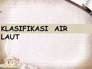 KLASIFIKASI AIR
LAUT
