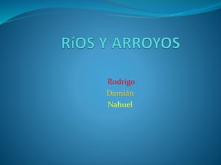 Rodrigo
Damián
Nahuel