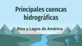 Principales cuencas
hidrográficas
Ríos y Lagos de América
 