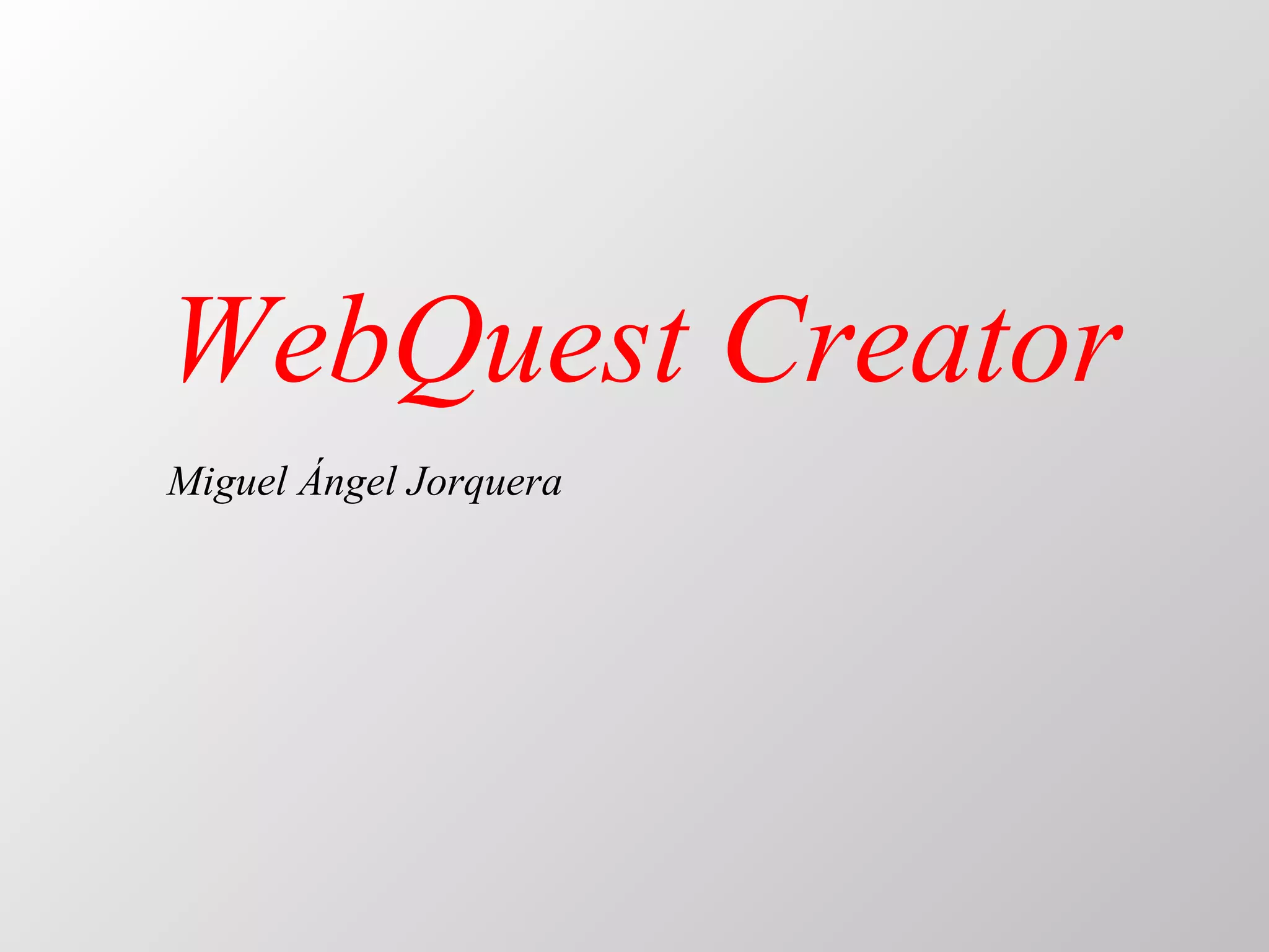 WebQuest   Creator Miguel Ángel Jorquera 