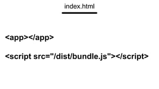<app></app>
<script src="/dist/bundle.js"></script>
index.html
 