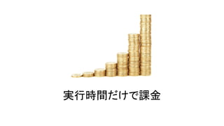 実行時間だけで課金
 