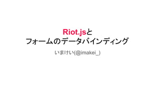 Riot.js
ե`Υǩ`Хǥ
ޤ(@imakei_)
 