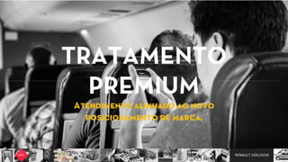 RENAULT DIALOGUE
TRATAMENTO
PREMIUM  
Atendimento alinhado ao novo
posicionamento de marca.
 