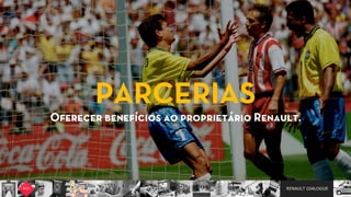 RENAULT DIALOGUE
PARCERIAS  
Oferecer benefícios ao proprietário Renault.
 