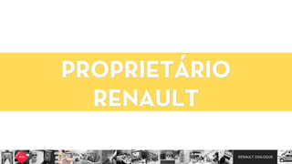 RENAULT DIALOGUE
PROPRIETÁRIO
RENAULT
 