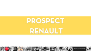 RENAULT DIALOGUE
PROSPECT  
RENAULT
 