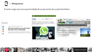 RENAULT DIALOGUE
E assim surge uma nova oportunidade de se aproximar do usuário brasileiro:
 Planejamento
 
