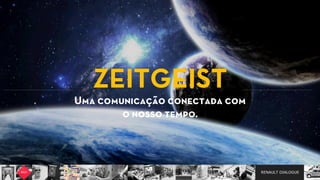 RENAULT DIALOGUE
ZEITGEIST  
Uma comunicação conectada com  
o nosso tempo.
 