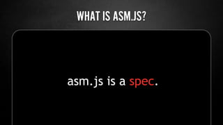 66
WHAT IS ASM.JS TO YOU?
The web is now a
viable compilation target.
 