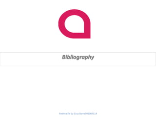 Bibliography




Andrea De La Cruz Barral 09007114
 
