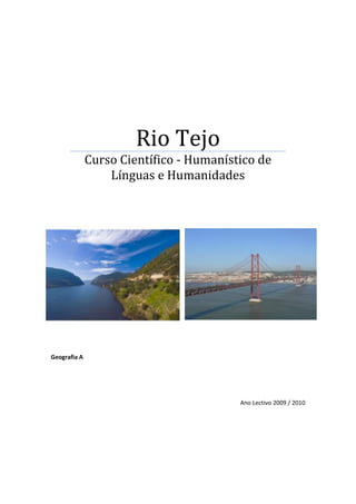 Rio Tejo
              Curso Científico - Humanístico de
                  Línguas e Humanidades




Geografia A




                                         Ano Lectivo 2009 / 2010
 