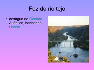 Foz do rio tejo desagua no  Oceano   Atlântico , banhando  Lisboa   