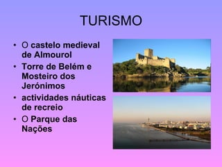 TURISMO O  castelo medieval de Almourol Torre de Belém e Mosteiro dos Jerónimos actividades náuticas de recreio O  Parque das Nações 