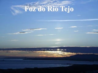 Foz do Rio Tejo




   Foz do rio tejo
 
