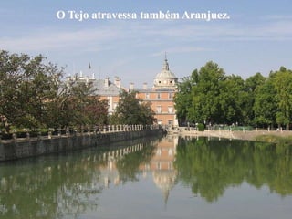 O Tejo atravessa também Aranjuez.
 