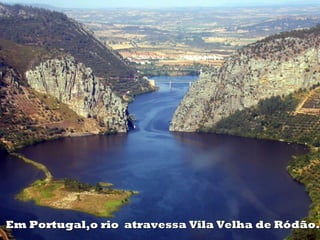 Em Portugal,o rio atravessa Vila Velha de Ródão.
 