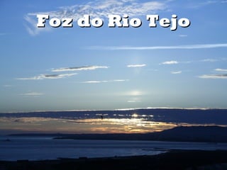 Foz do rio tejo
Foz do Rio TejoFoz do Rio Tejo
 