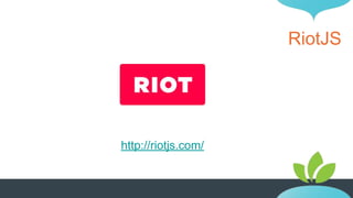 RiotJS
http://riotjs.com/
 