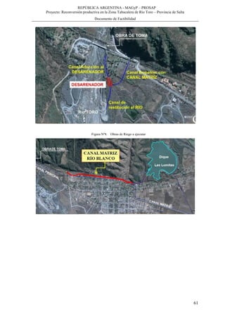 REPÚBLICA ARGENTINA - MAGyP – PROSAP
Proyecto: Reconversión productiva en la Zona Tabacalera de Río Toro – Provincia de Salta
Documento de Factibilidad
61
Figura Nº8. Obras de Riego a ejecutar
 