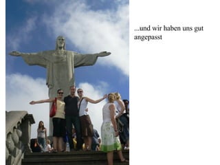 ...und wir haben uns gut angepasst 