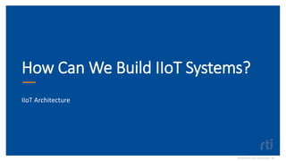 How Can We Build IIoT Systems?
IIoT Architecture
©2020 Real-Time Innovations, Inc.
 