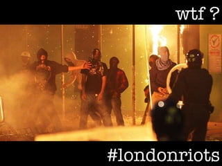 wtf ?




#londonriots
 