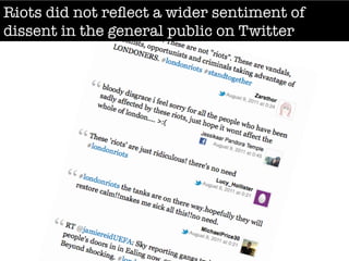 Riots did not reﬂect a wider sentiment of
dissent in the general public on Twitter
 