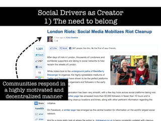 Social Drivers as Creator
             1) The need to belong




Communities respond in
 a highly motivated and
 decentral...