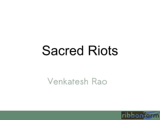 Sacred Riots
Venkatesh Rao

 