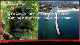 O río Xúquer nace en Cerro de San Felipe
(Cuenca) e desemboca no Mar Maditerráneo

 