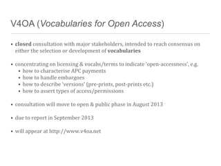 V4OA (Vocabularies for Open Access)
• closed	
  consultation	
  with	
  major	
  stakeholders,	
  intended	
  to	
  reach	...