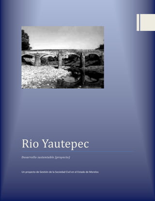 Rio Yautepec
Desarrollo sustentable (proyecto)



Un proyecto de Gestión de la Sociedad Civil en el Estado de Morelos
 