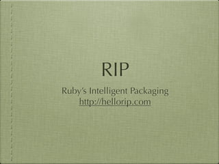 RIP
Ruby’s Intelligent Packaging
   http://hellorip.com
 