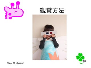 58
58
観賞方法
Wear 3D glasses!
 