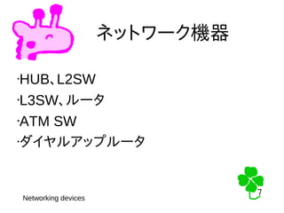 7
7
ネットワーク機器
•HUB、L2SW
•L3SW、ルータ
•ATM SW
•ダイヤルアップルータ
Networking devices
 