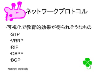8
8
ネットワークプロトコル
•可視化で教育的効果が得られそうなもの
•STP
•VRRP
•RIP
•OSPF
•BGP
Network protocols
 