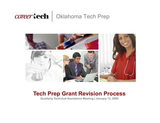 Oklahoma Tech Prep




Tech Prep Grant Revision Process
  Quarterly Technical Assistance Meeting | January 13, 2009
 