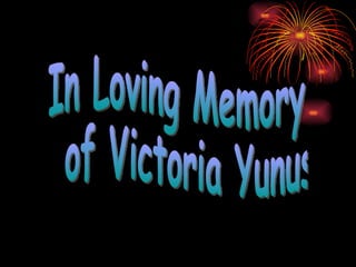 In Loving Memory of Victoria Yunus 
