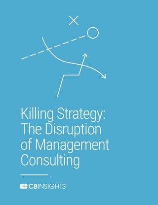 I
Killing Strategy:
The Disruption
of Management
Consulting
 