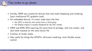 Two nodes to go please
Initially, DRM was created for devices that were both displaying and rendering
(your traditionnal P...