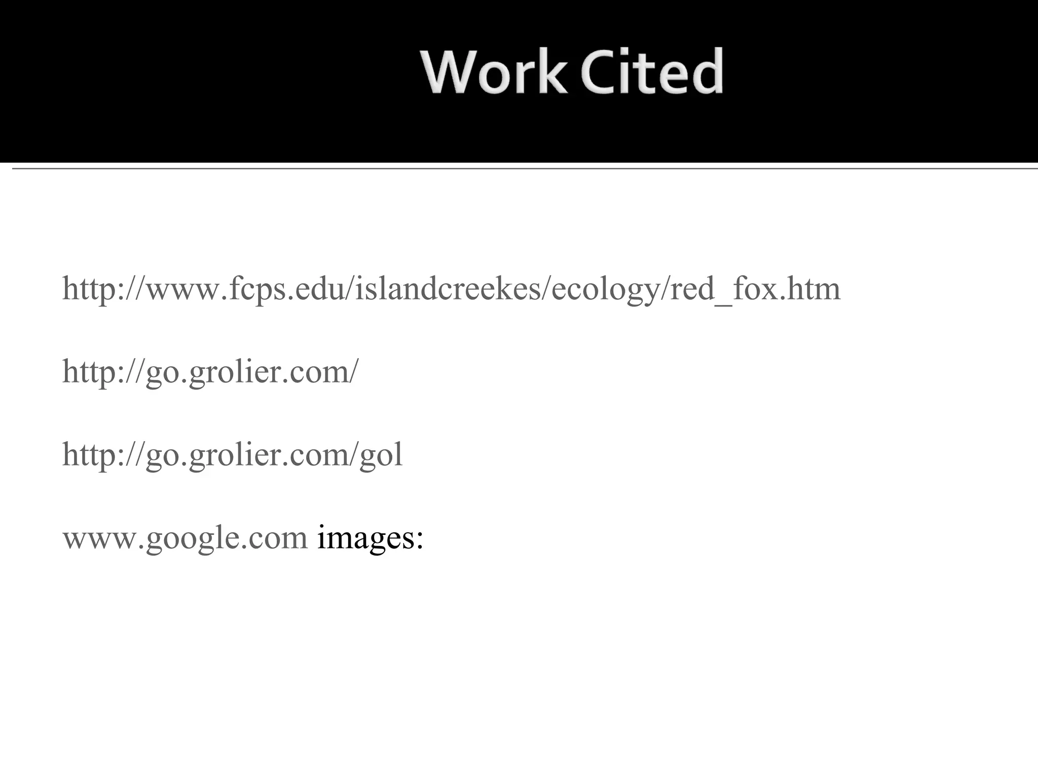 http://www.fcps.edu/islandcreekes/ecology/red_fox.htm http://go.grolier.com/ http://go.grolier.com/gol www.google.com  images:  