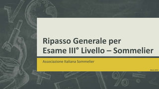 Ripasso Generale per
Esame III° Livello – Sommelier
Associazione Italiana Sommelier
                                  Marzo 2013
 