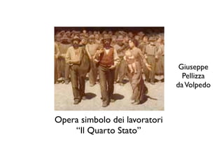 Giuseppe
                                 Pellizza
                               da Volpedo



Opera simbolo dei lavoratori
    “Il Quarto Stato”
 