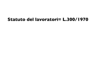 Statuto del lavoratori= L.300/1970
 