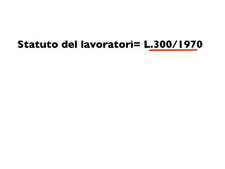 Statuto del lavoratori= L.300/1970
 